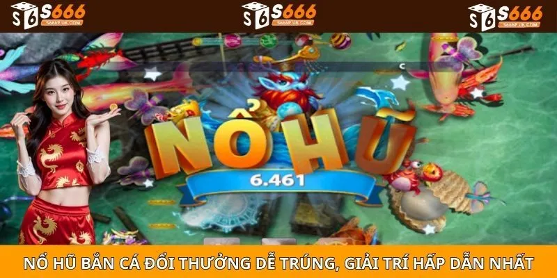 Nổ Hũ Bắn Cá Đổi Thưởng