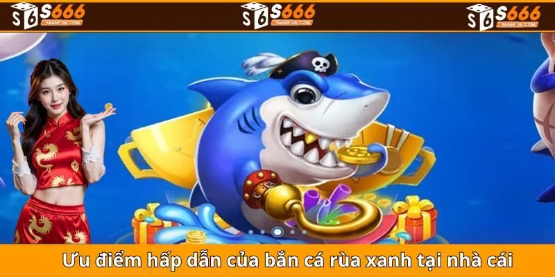 Ưu điểm hấp dẫn của bắn cá rùa xanh tại nhà cái
